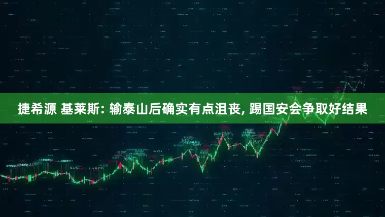 捷希源 基莱斯: 输泰山后确实有点沮丧, 踢国安会争取好结果