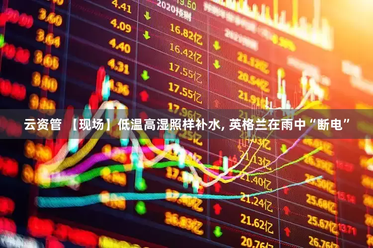 云资管 【现场】低温高湿照样补水, 英格兰在雨中“断电”